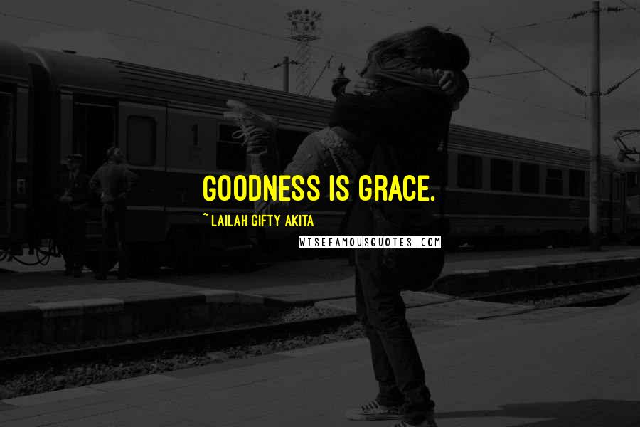 Lailah Gifty Akita Quotes: Goodness is grace.