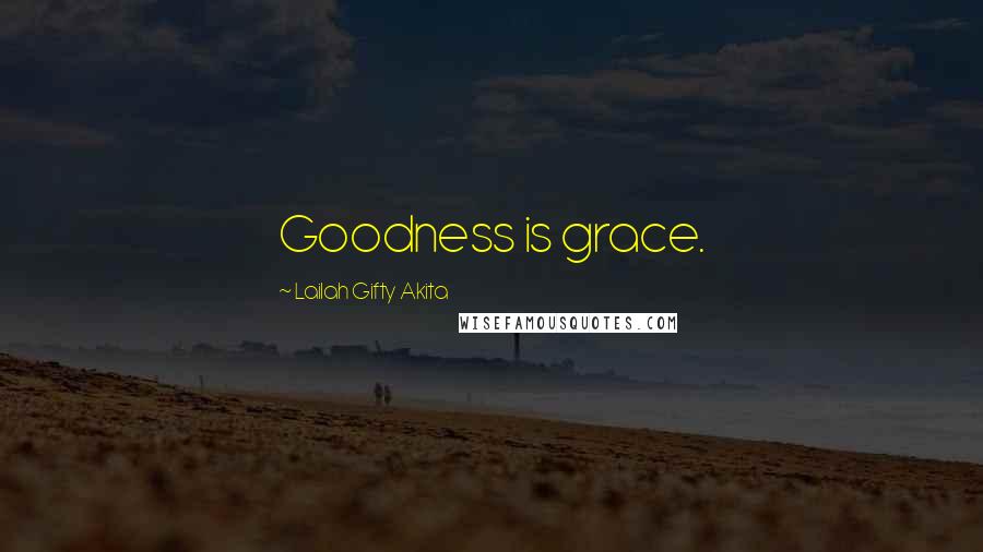 Lailah Gifty Akita Quotes: Goodness is grace.