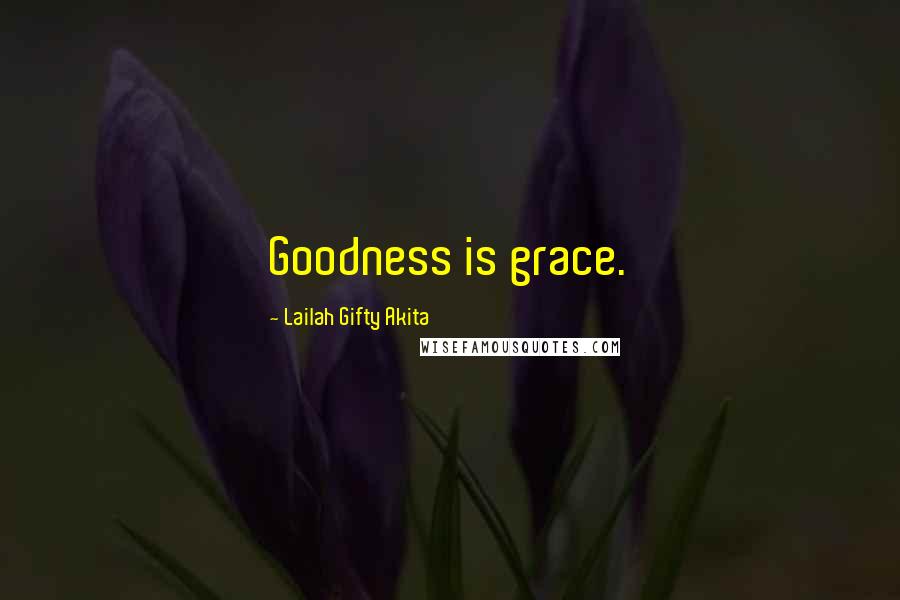 Lailah Gifty Akita Quotes: Goodness is grace.