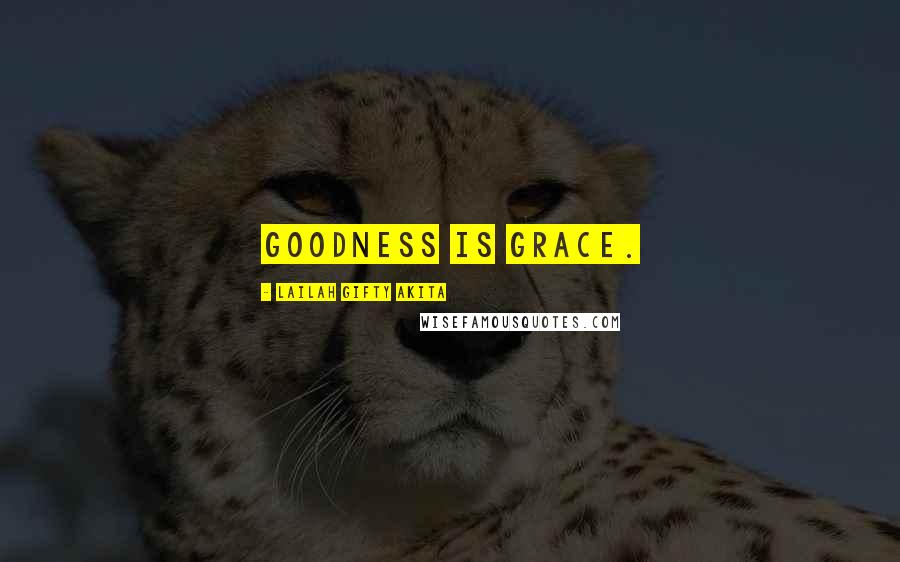 Lailah Gifty Akita Quotes: Goodness is grace.
