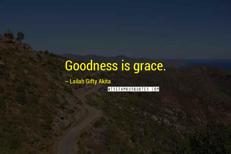 Lailah Gifty Akita Quotes: Goodness is grace.