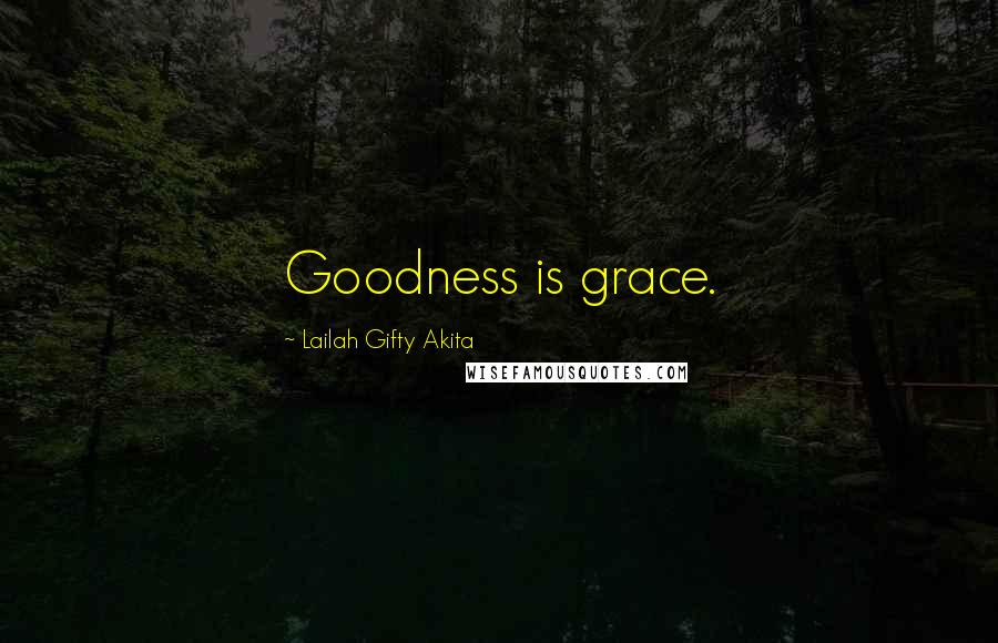 Lailah Gifty Akita Quotes: Goodness is grace.