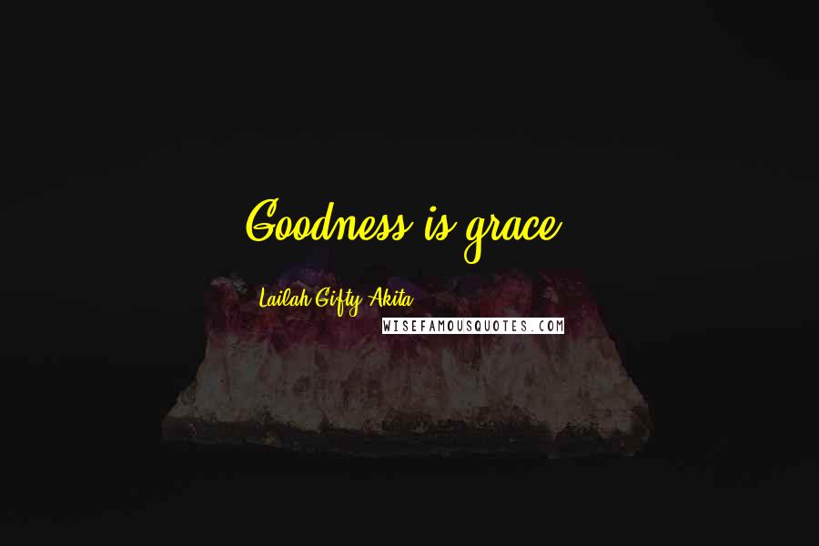 Lailah Gifty Akita Quotes: Goodness is grace.
