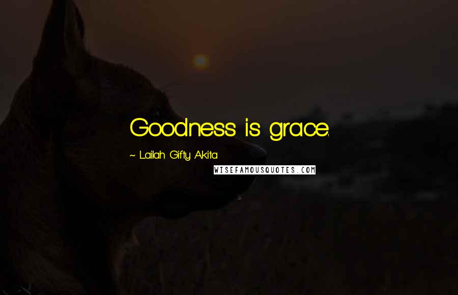Lailah Gifty Akita Quotes: Goodness is grace.