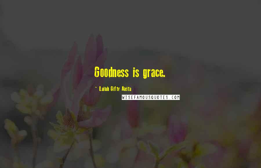 Lailah Gifty Akita Quotes: Goodness is grace.