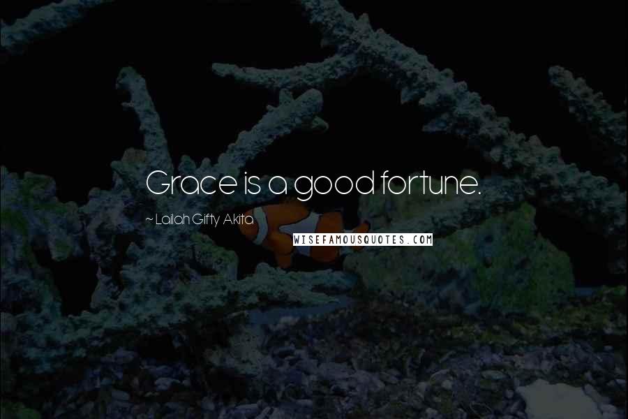 Lailah Gifty Akita Quotes: Grace is a good fortune.
