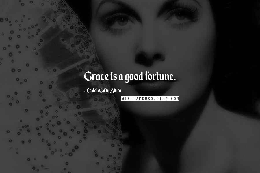 Lailah Gifty Akita Quotes: Grace is a good fortune.