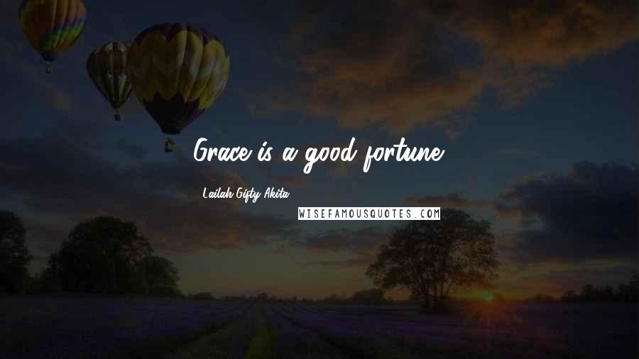Lailah Gifty Akita Quotes: Grace is a good fortune.
