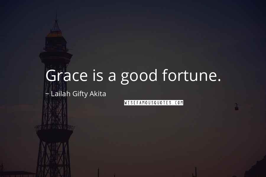 Lailah Gifty Akita Quotes: Grace is a good fortune.
