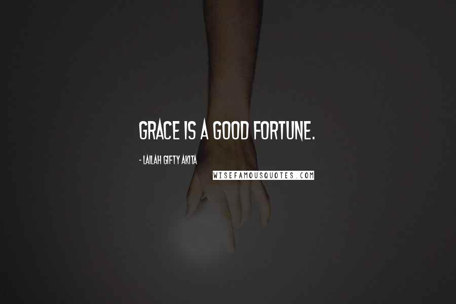 Lailah Gifty Akita Quotes: Grace is a good fortune.
