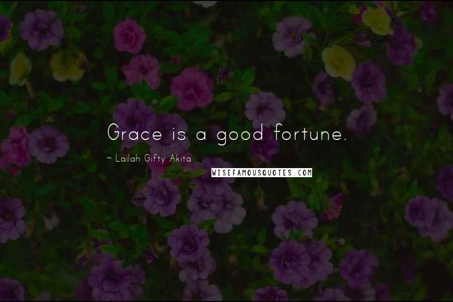 Lailah Gifty Akita Quotes: Grace is a good fortune.