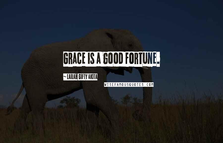 Lailah Gifty Akita Quotes: Grace is a good fortune.