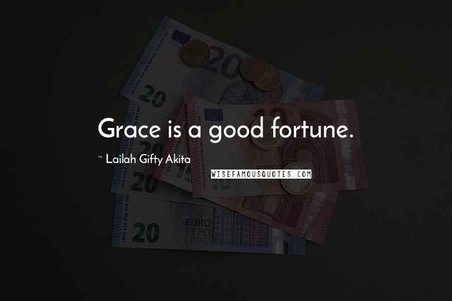 Lailah Gifty Akita Quotes: Grace is a good fortune.