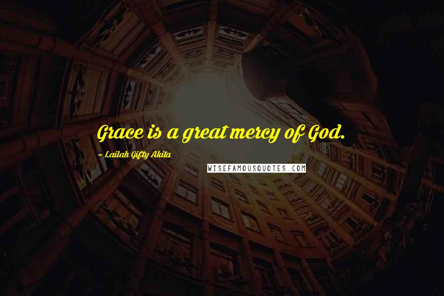 Lailah Gifty Akita Quotes: Grace is a great mercy of God.