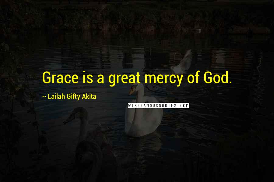 Lailah Gifty Akita Quotes: Grace is a great mercy of God.