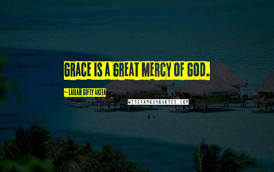 Lailah Gifty Akita Quotes: Grace is a great mercy of God.