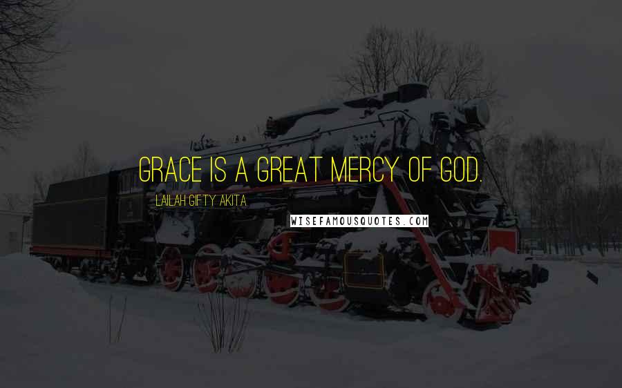 Lailah Gifty Akita Quotes: Grace is a great mercy of God.