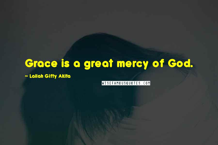 Lailah Gifty Akita Quotes: Grace is a great mercy of God.