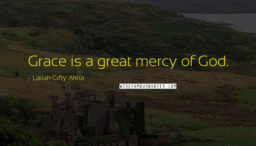 Lailah Gifty Akita Quotes: Grace is a great mercy of God.