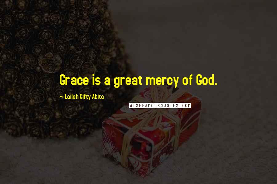 Lailah Gifty Akita Quotes: Grace is a great mercy of God.