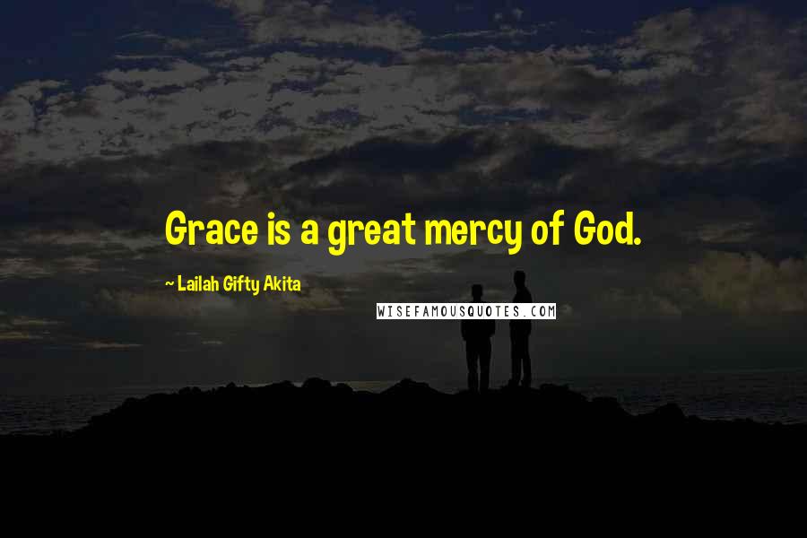 Lailah Gifty Akita Quotes: Grace is a great mercy of God.