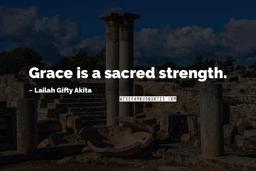 Lailah Gifty Akita Quotes: Grace is a sacred strength.