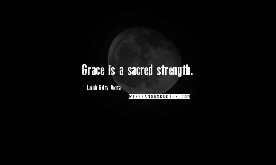 Lailah Gifty Akita Quotes: Grace is a sacred strength.