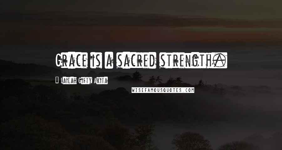 Lailah Gifty Akita Quotes: Grace is a sacred strength.