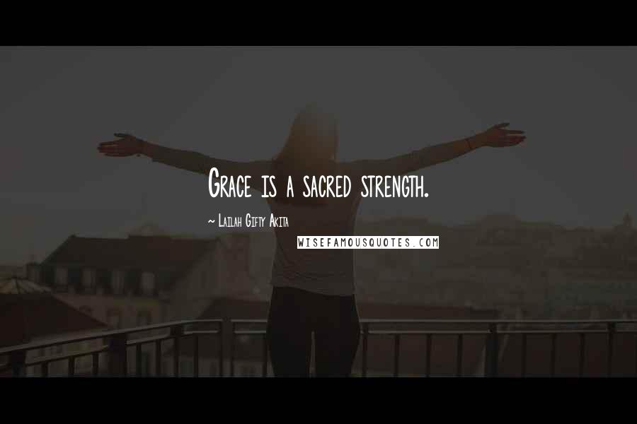 Lailah Gifty Akita Quotes: Grace is a sacred strength.