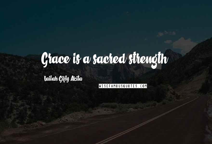 Lailah Gifty Akita Quotes: Grace is a sacred strength.