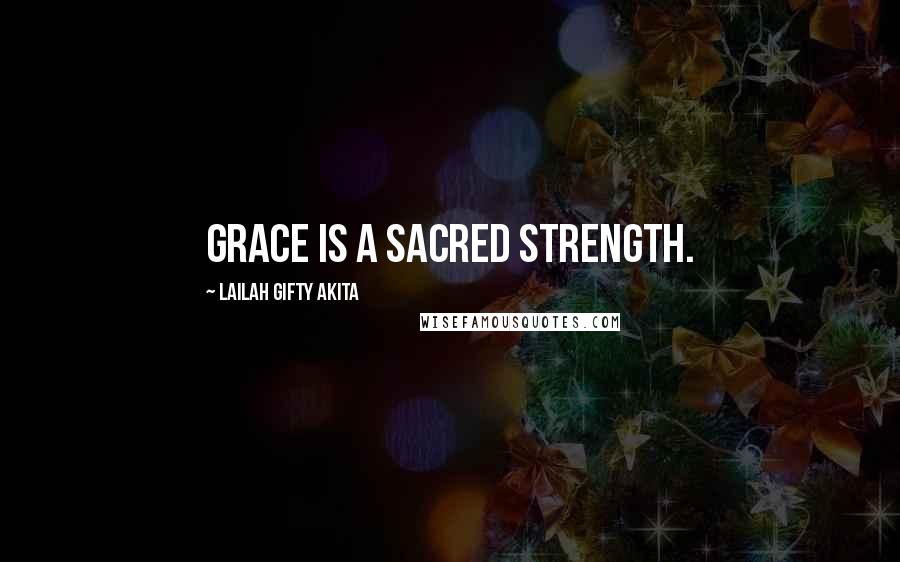 Lailah Gifty Akita Quotes: Grace is a sacred strength.