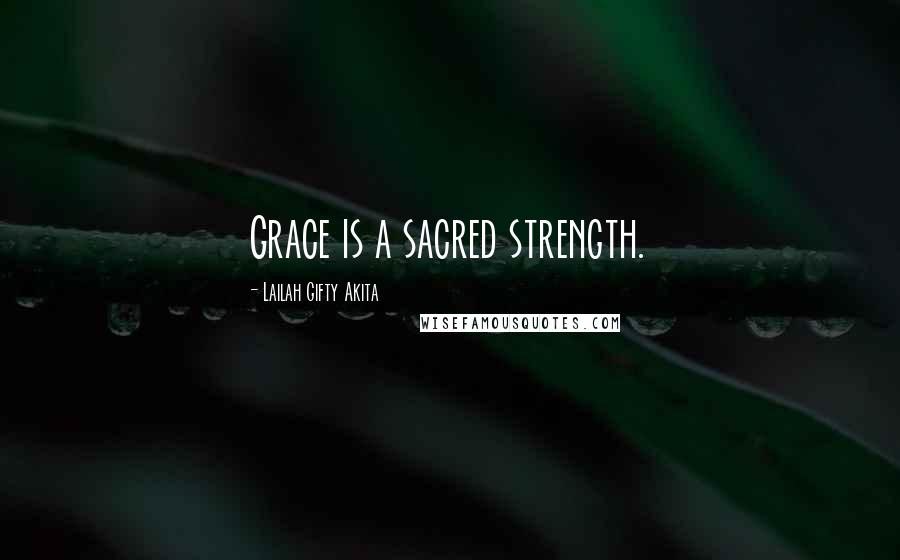 Lailah Gifty Akita Quotes: Grace is a sacred strength.