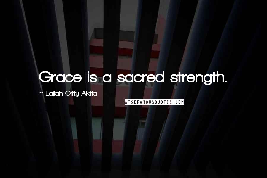 Lailah Gifty Akita Quotes: Grace is a sacred strength.