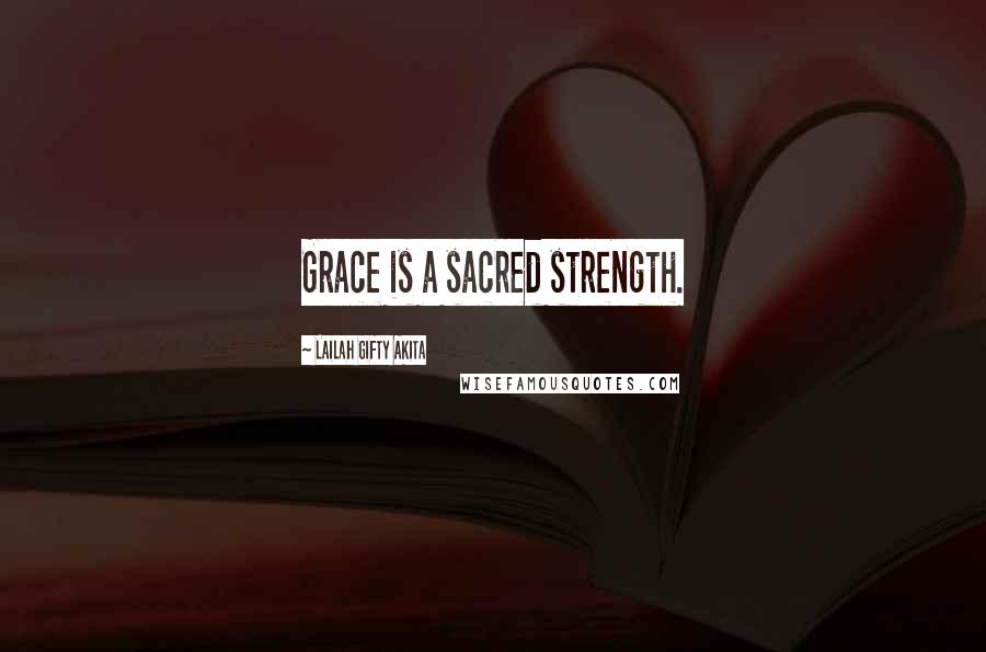Lailah Gifty Akita Quotes: Grace is a sacred strength.