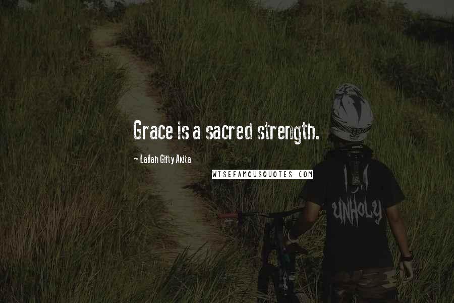 Lailah Gifty Akita Quotes: Grace is a sacred strength.