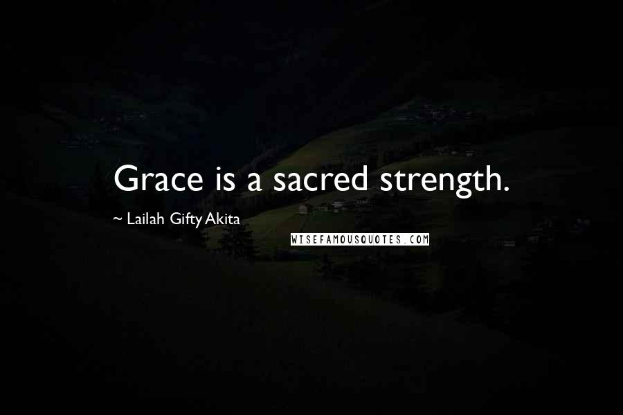 Lailah Gifty Akita Quotes: Grace is a sacred strength.