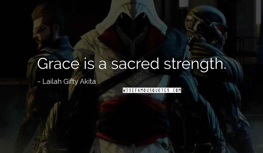 Lailah Gifty Akita Quotes: Grace is a sacred strength.
