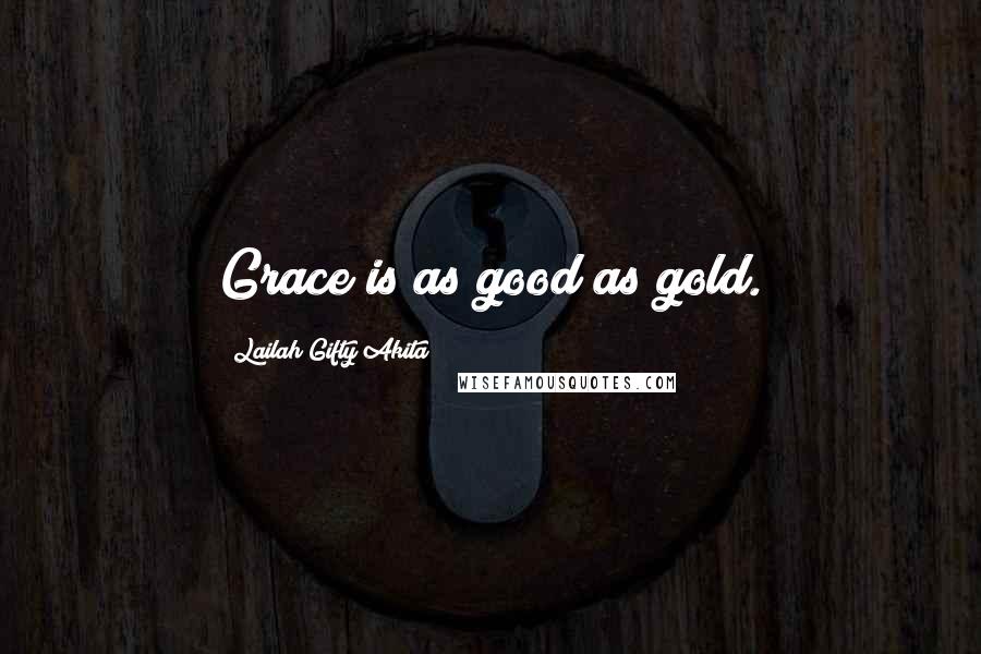 Lailah Gifty Akita Quotes: Grace is as good as gold.