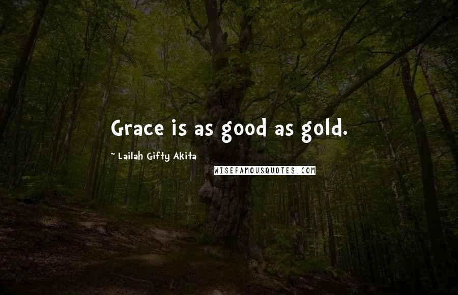 Lailah Gifty Akita Quotes: Grace is as good as gold.