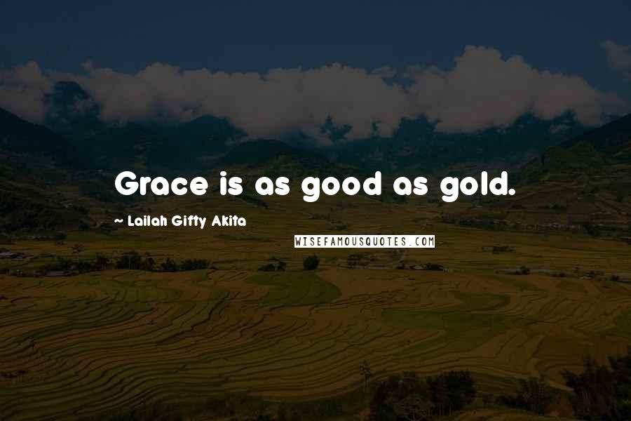 Lailah Gifty Akita Quotes: Grace is as good as gold.