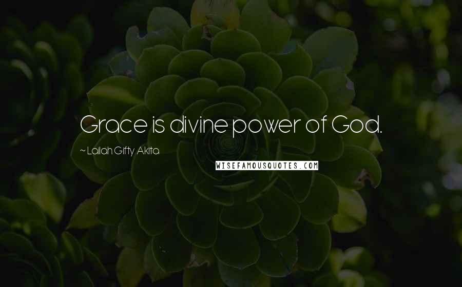 Lailah Gifty Akita Quotes: Grace is divine power of God.