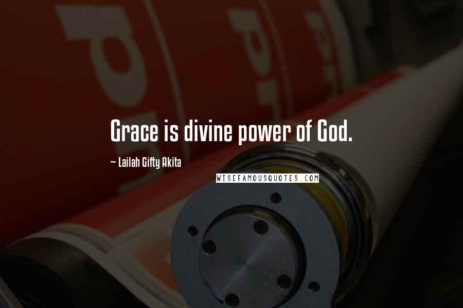 Lailah Gifty Akita Quotes: Grace is divine power of God.