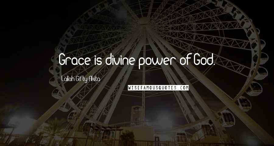 Lailah Gifty Akita Quotes: Grace is divine power of God.