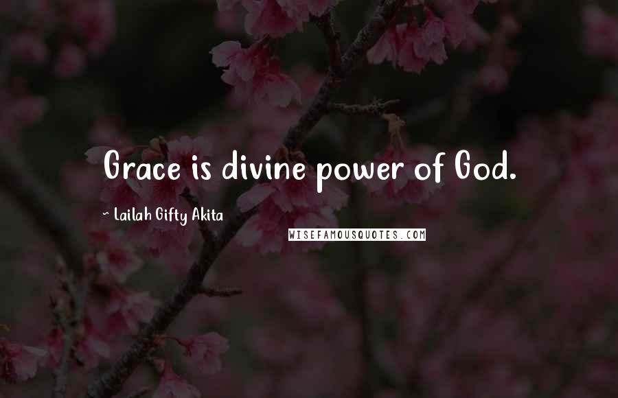 Lailah Gifty Akita Quotes: Grace is divine power of God.