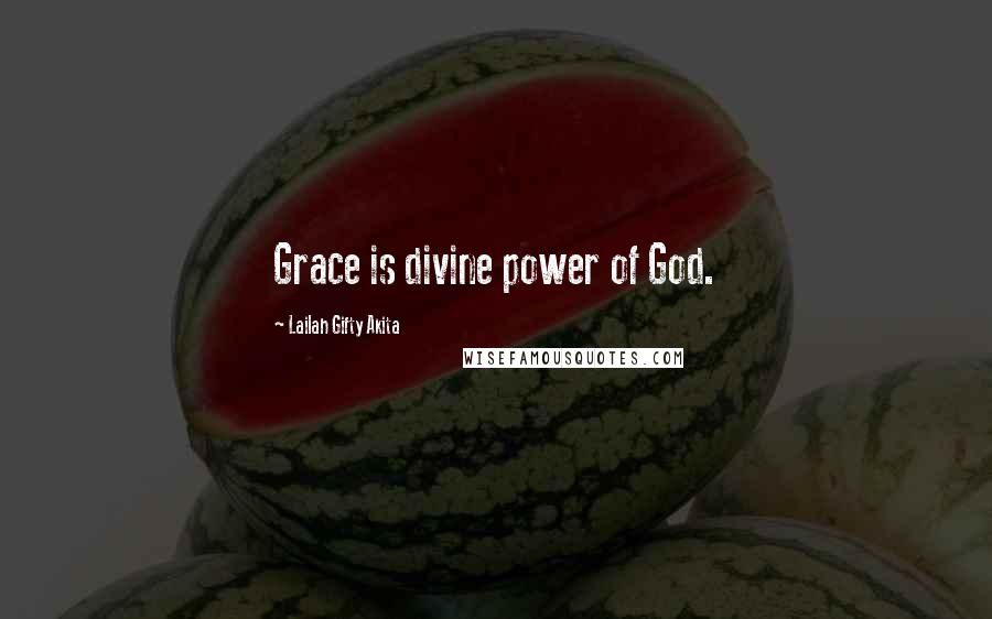 Lailah Gifty Akita Quotes: Grace is divine power of God.