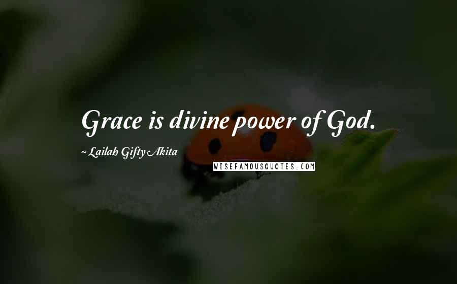 Lailah Gifty Akita Quotes: Grace is divine power of God.