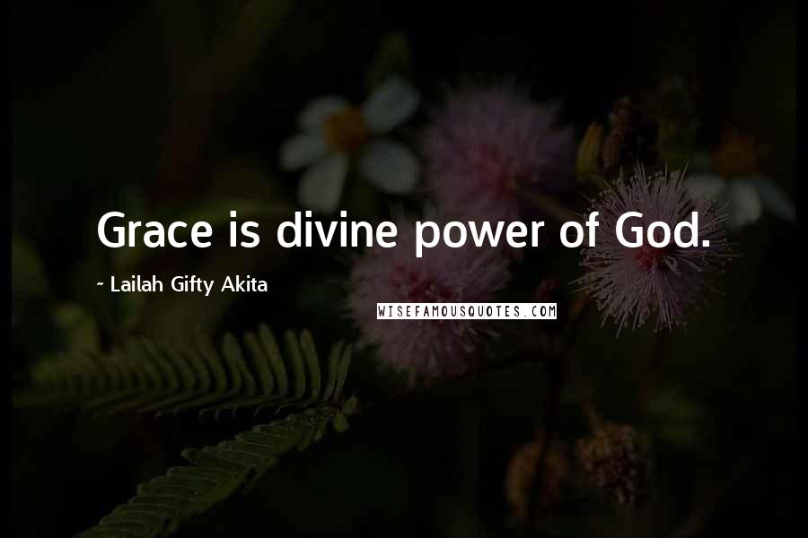 Lailah Gifty Akita Quotes: Grace is divine power of God.