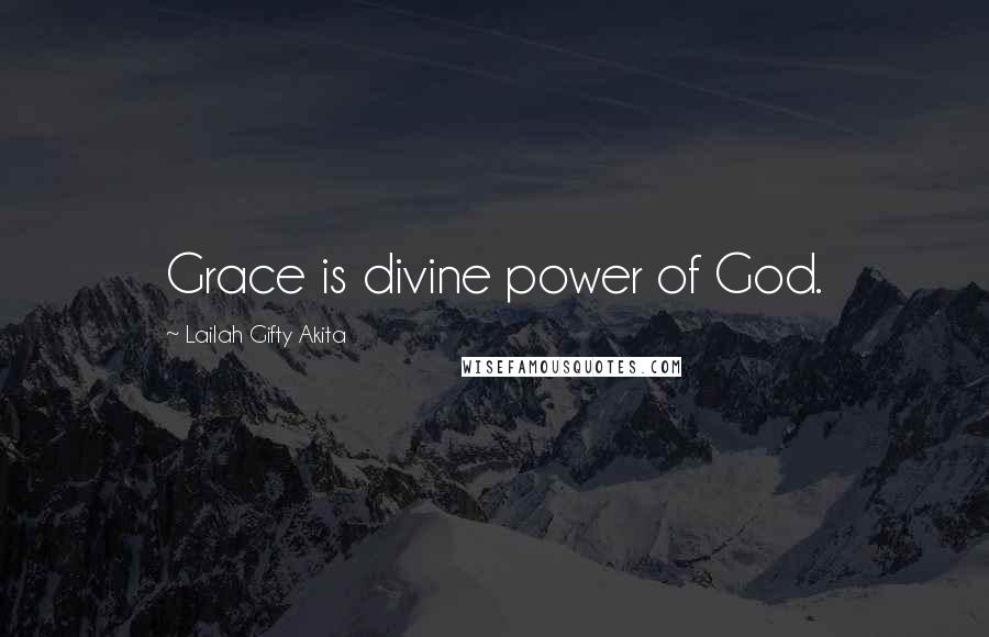 Lailah Gifty Akita Quotes: Grace is divine power of God.