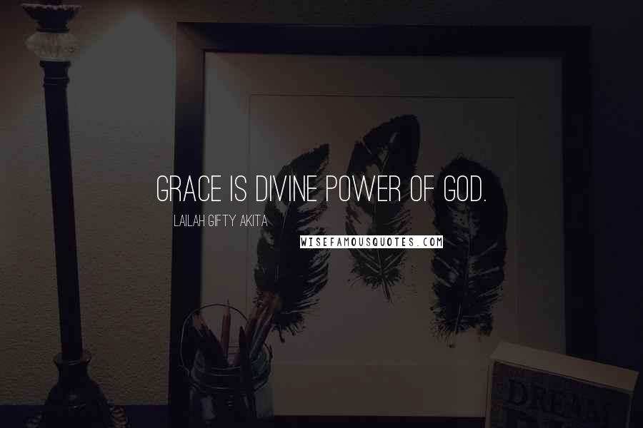 Lailah Gifty Akita Quotes: Grace is divine power of God.