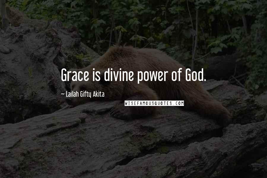 Lailah Gifty Akita Quotes: Grace is divine power of God.